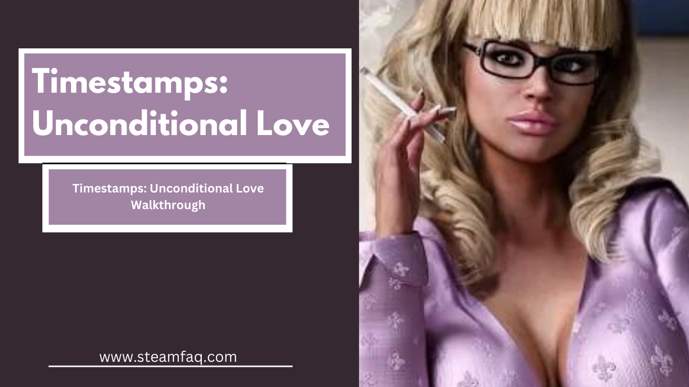 Timestamps: Unconditional Love Walkthrough