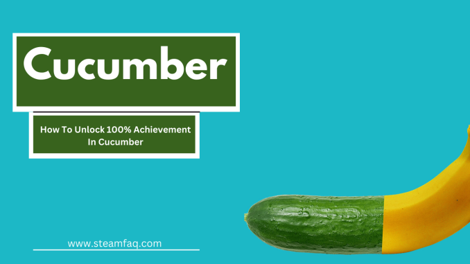 How To Unlock 100% Achievement In Cucumber