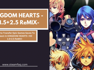 How to Transfer Epic Games Saves To Steam In KINGDOM HEARTS -HD 1.5+2.5 ReMIX-