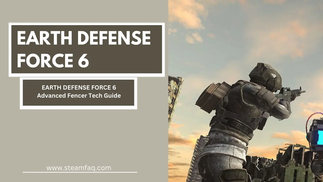 EARTH DEFENSE FORCE 6 Advanced Fencer Tech Guide