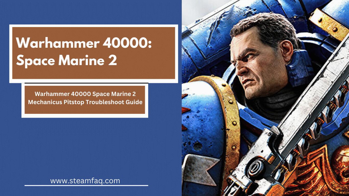 Warhammer 40000 Space Marine 2 Mechanicus Pitstop Troubleshoot Guide